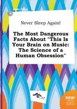 Never Sleep Again! the Most Dangerous Facts about This Is Your Brain on Music: The Science of a Human Obsession