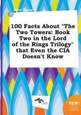 100 Facts about the Two Towers: Book Two in the Lord of the Rings Trilogy That Even the CIA Doesn't Know