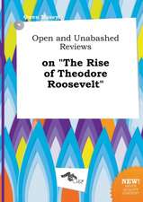 Open and Unabashed Reviews on the Rise of Theodore Roosevelt