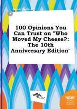 100 Opinions You Can Trust on Who Moved My Cheese?: The 10th Anniversary Edition