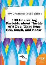 My Grandma Loves This!: 100 Interesting Factoids about Inside of a Dog: What Dogs See, Smell, and Know