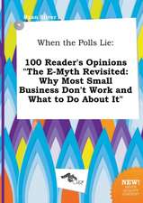 When the Polls Lie: 100 Reader's Opinions the E-Myth Revisited: Why Most Small Business Don't Work and What to Do about It