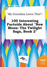 My Grandma Loves This!: 100 Interesting Factoids about New Moon: The Twilight Saga, Book 2