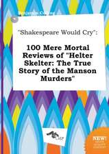 Shakespeare Would Cry: 100 Mere Mortal Reviews of Helter Skelter: The True Story of the Manson Murders