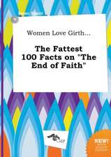 Women Love Girth... the Fattest 100 Facts on the End of Faith