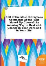 100 of the Most Outrageous Comments about Who Moved My Cheese? an Amazing Way to Deal with Change in Your Work and in Your Life