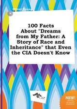 100 Facts about Dreams from My Father: A Story of Race and Inheritance That Even the CIA Doesn't Know