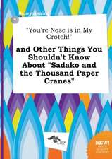 You're Nose Is in My Crotch! and Other Things You Shouldn't Know about Sadako and the Thousand Paper Cranes