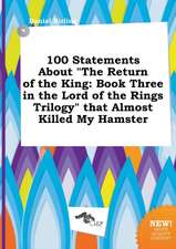 100 Statements about the Return of the King: Book Three in the Lord of the Rings Trilogy That Almost Killed My Hamster