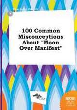 100 Common Misconceptions about Moon Over Manifest