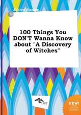 100 Things You Don't Wanna Know about a Discovery of Witches