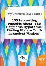 My Grandma Loves This!: 100 Interesting Factoids about the Happiness Hypothesis: Finding Modern Truth in Ancient Wisdom