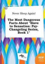 Never Sleep Again! the Most Dangerous Facts about Slave to Sensation: Psy-Changeling Series, Book 1