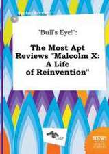 Bull's Eye!: The Most Apt Reviews Malcolm X: A Life of Reinvention