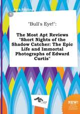 Bull's Eye!: The Most Apt Reviews Short Nights of the Shadow Catcher: The Epic Life and Immortal Photographs of Edward Curtis