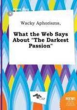 Wacky Aphorisms, What the Web Says about the Darkest Passion