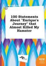 100 Statements about Enrique's Journey That Almost Killed My Hamster