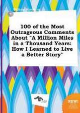 100 of the Most Outrageous Comments about a Million Miles in a Thousand Years: How I Learned to Live a Better Story