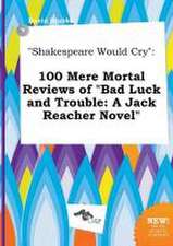 Shakespeare Would Cry: 100 Mere Mortal Reviews of Bad Luck and Trouble: A Jack Reacher Novel