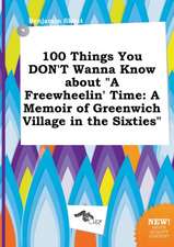 100 Things You Don't Wanna Know about a Freewheelin' Time: A Memoir of Greenwich Village in the Sixties