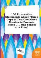 100 Provocative Statements about Three Cups of Tea: One Man's Mission to Promote Peace . . . One School at a Time