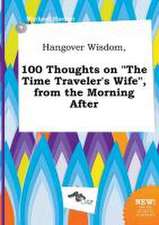 Hangover Wisdom, 100 Thoughts on the Time Traveler's Wife, from the Morning After