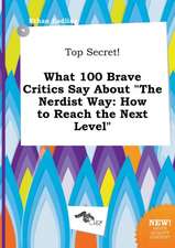 Top Secret! What 100 Brave Critics Say about the Nerdist Way: How to Reach the Next Level