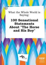 What the Whole World Is Saying: 100 Sensational Statements about the Horse and His Boy