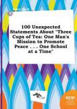 100 Unexpected Statements about Three Cups of Tea: One Man's Mission to Promote Peace . . . One School at a Time