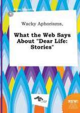 Wacky Aphorisms, What the Web Says about Dear Life: Stories