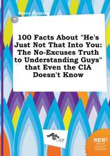 100 Facts about He's Just Not That Into You: The No-Excuses Truth to Understanding Guys That Even the CIA Doesn't Know