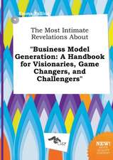 The Most Intimate Revelations about Business Model Generation: A Handbook for Visionaries, Game Changers, and Challengers