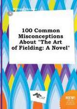 100 Common Misconceptions about the Art of Fielding