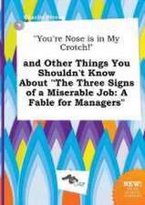 You're Nose Is in My Crotch! and Other Things You Shouldn't Know about the Three Signs of a Miserable Job: A Fable for Managers