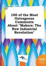 100 of the Most Outrageous Comments about Makers: The New Industrial Revolution