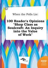 When the Polls Lie: 100 Reader's Opinions Shop Class as Soulcraft: An Inquiry Into the Value of Work