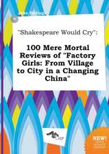 Shakespeare Would Cry: 100 Mere Mortal Reviews of Factory Girls: From Village to City in a Changing China