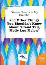 You're Nose Is in My Crotch! and Other Things You Shouldn't Know about Stand Tall, Molly Lou Melon