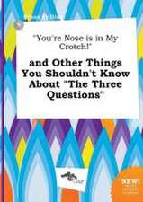 You're Nose Is in My Crotch! and Other Things You Shouldn't Know about the Three Questions