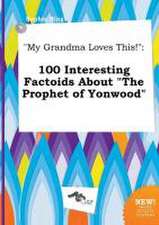 My Grandma Loves This!: 100 Interesting Factoids about the Prophet of Yonwood