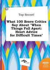 Top Secret! What 100 Brave Critics Say about When Things Fall Apart: Heart Advice for Difficult Times