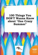 100 Things You Don't Wanna Know about One Crazy Summer