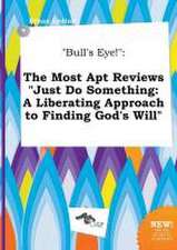 Bull's Eye!: The Most Apt Reviews Just Do Something: A Liberating Approach to Finding God's Will