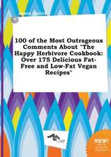 100 of the Most Outrageous Comments about the Happy Herbivore Cookbook: Over 175 Delicious Fat-Free and Low-Fat Vegan Recipes