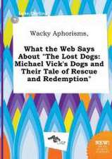 Wacky Aphorisms, What the Web Says about the Lost Dogs: Michael Vick's Dogs and Their Tale of Rescue and Redemption