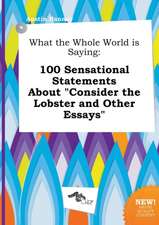 What the Whole World Is Saying: 100 Sensational Statements about Consider the Lobster and Other Essays