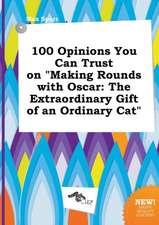 100 Opinions You Can Trust on Making Rounds with Oscar: The Extraordinary Gift of an Ordinary Cat