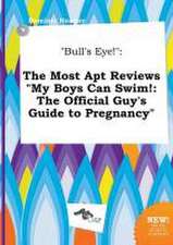 Bull's Eye!: The Most Apt Reviews My Boys Can Swim!: The Official Guy's Guide to Pregnancy