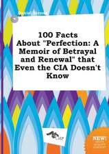 100 Facts about Perfection: A Memoir of Betrayal and Renewal That Even the CIA Doesn't Know