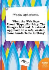 Wacky Aphorisms, What the Web Says about Hypnobirthing: The Mongan Method: A Natural Approach to a Safe, Easier, More Comfortable Birthing